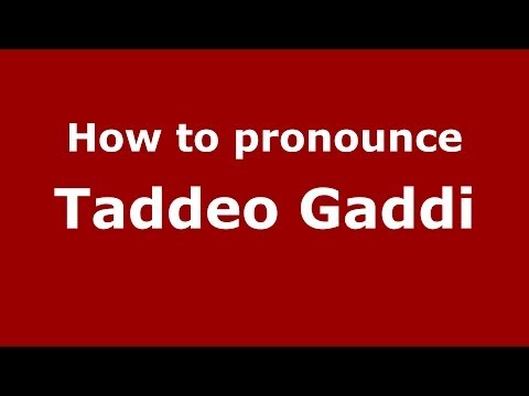 How to pronounce Taddeo Gaddi (Italian/Italy) - PronounceNames.com
