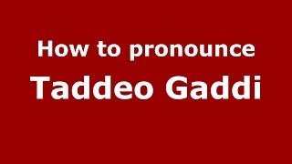 How to pronounce Taddeo Gaddi