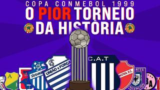 O PIOR CAMPEONATO DA HISTÓRIA DO FUTEBOL - COPA CONMEBOL 1999