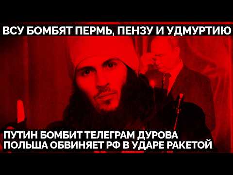 ВСУ бомбят Пермь, Пензу и Удмуртию. Путин бомбит Телеграм Дурова. Польша обвиняет РФ в ударе ракетой