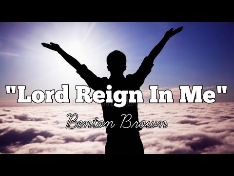 Lord Reign in Me - Benton Brown