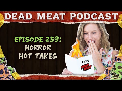 Horror Hot Takes (and More) | Dead Meat Podcast Ep. 259