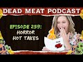 Horror Hot Takes And More Dead Meat Podcast Ep 259