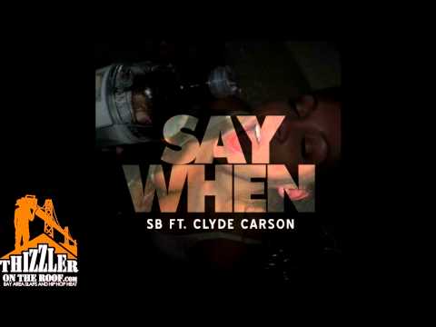 SB ft. Clyde Carson - Say When [Thizzler.com]