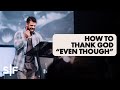 How To Thank God "Even Though" | Pastor Steven Furtick