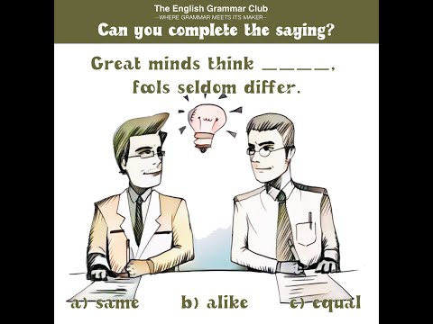 Great minds think alike, fools seldom differ.