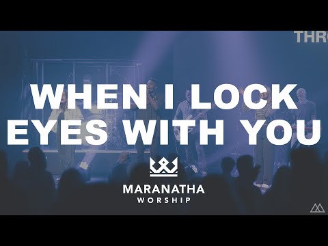 When I Lock Eyes with You - Maranatha Worship