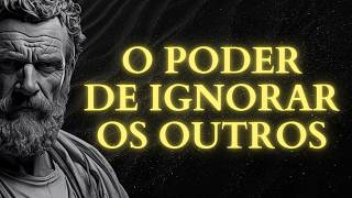 O Poder de Ignorar os Outros | Estoicismo