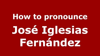 How to pronounce José Iglesias Fernández