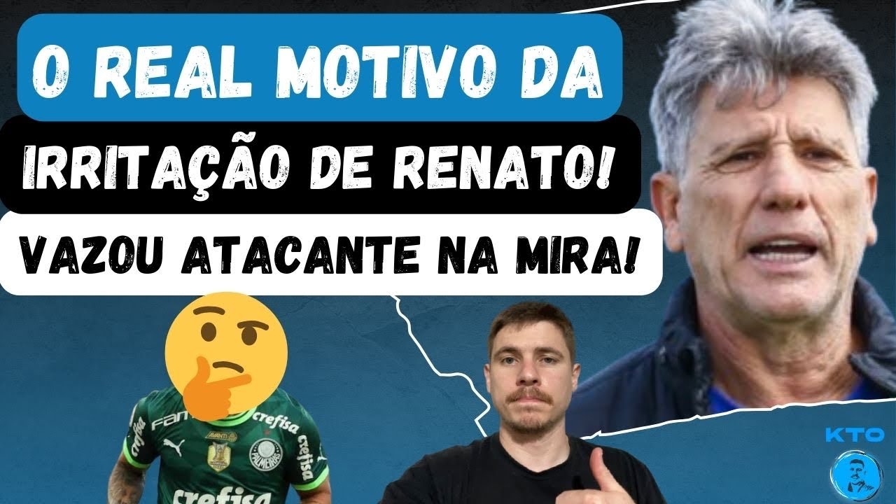 🚨O REAL MOTIVO da irritação de Renato! “Imprensa” ERROU feio | VAZOU atacante NA MIRA do Grêmio!