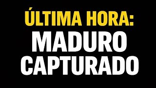 ÚLTIMA HORA: CAPTURADO MADURO