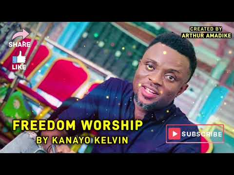 FREEDOM WORSHIP BY KANAYO KELVIN