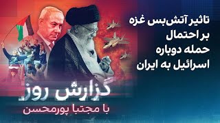 گزارش روز با مجتبا پورمحسن: تاثیر آتش‌بس غزه بر احتمال حمله دوباره اسرائیل ب?