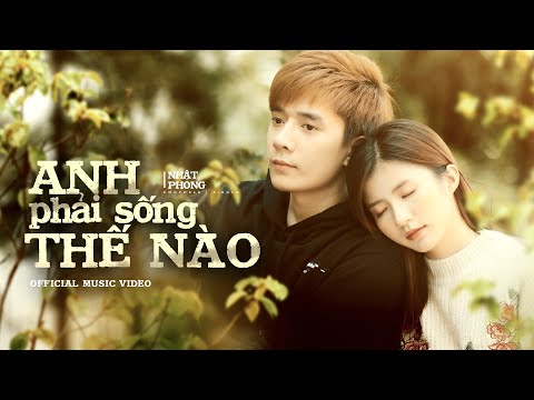 Nhật Phong - Anh Phải Sống Thế Nào | Official Music Video