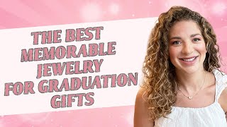 The Best Memorable Jewelry For Graduation Gifts