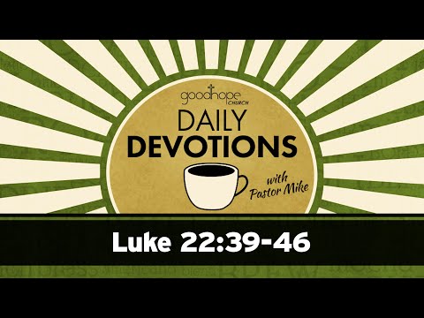 Luke 22:39-46 // Daily Devotions with Pastor Mike