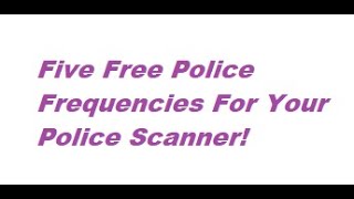 FIVE FREE PUBLIC SAFETY FREQUENCIES FOR YOUR POLICE SCANNER