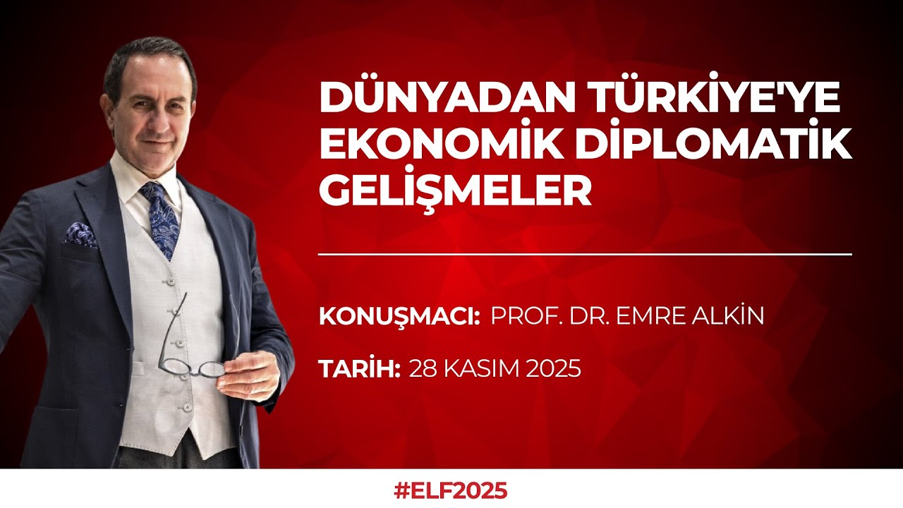 ELF 2025 | PROF. DR. EMRE ALKİN - DÜNYADAN TÜRKİYE'YE EKONOMİK SOSYAL DİPLOMATİK GELİŞMELER