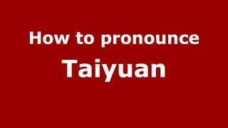 How to pronounce Taiyuan