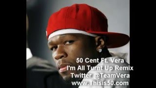 50 Cent Ft Vera - I&#39;m All Turnt Up Remix