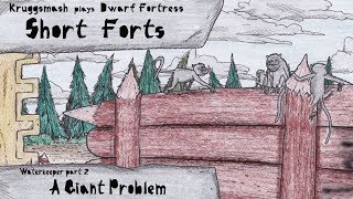 Waterkeeper Part 2: A Giant Problem [Kruggsmash Plays Dwarf Fortress]