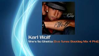 Karl Wolf - She&#39;s So Ghetto (Evo Tunez Bootleg Mix 4 Phil)