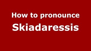 How to pronounce Skiadaressis