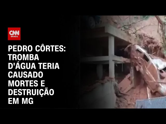 Pedro Côrtes: Tromba d'água teria causado mortes e destruição em MG | LIVE CNN
