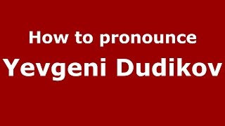 How to pronounce Yevgeni Dudikov