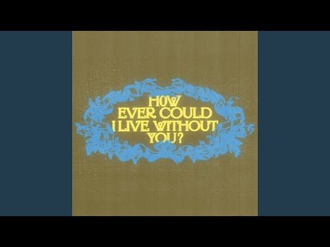 How Ever Could I Live Without You?