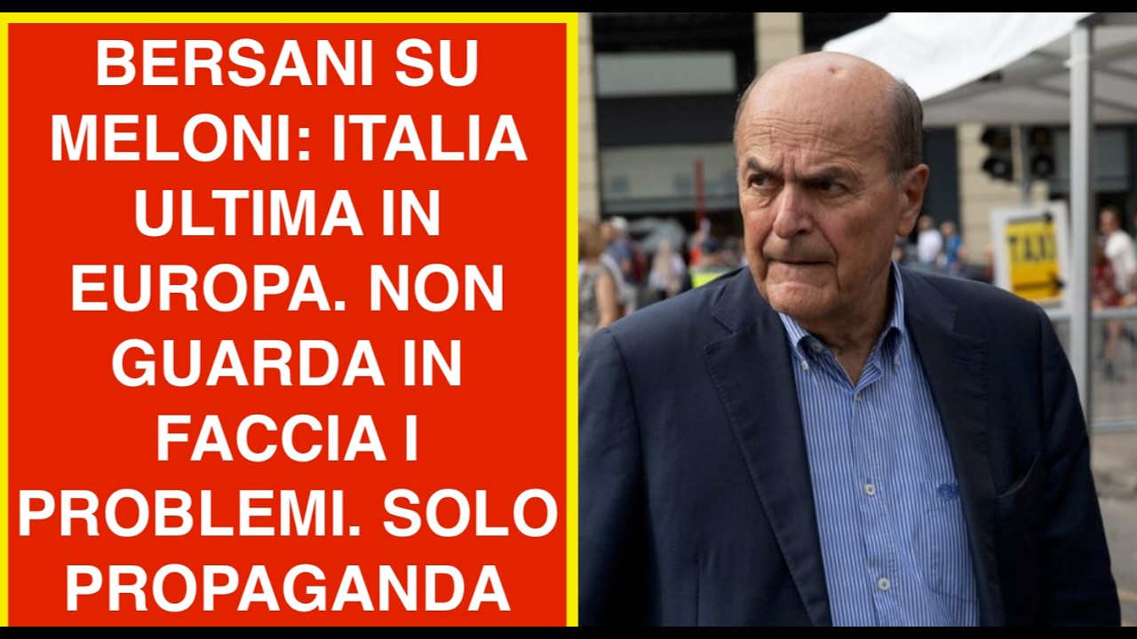 BERSANI SU MELONI: ITALIA ULTIMA IN EUROPA. NON GUARDA IN FACCIA I PROBLEMI. SOLO PROPAGANDA