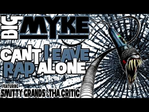 BIG MYKE - CAN'T LEAVE RAP ALONE ft. SMITTY GRANDS & THA CRITIC