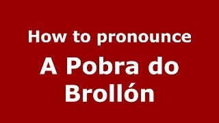 How to pronounce A Pobra Do Broll&oacute;n