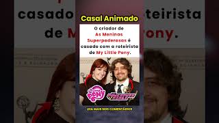 O criador das Meninas Superpoderosas é casado com a roteirista de My Little Pony! 🤯❤️🦄