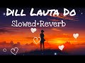 Dil Lauta Do Slowed Reverb Jubin Nautiyal DilLautaDo JubinNautiyal PayalDev TextAudio