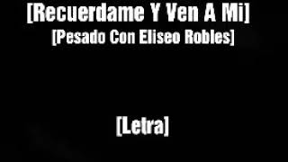 [Letra] Recuerdame y ven a mi [Pesado y Eliseo Robles]