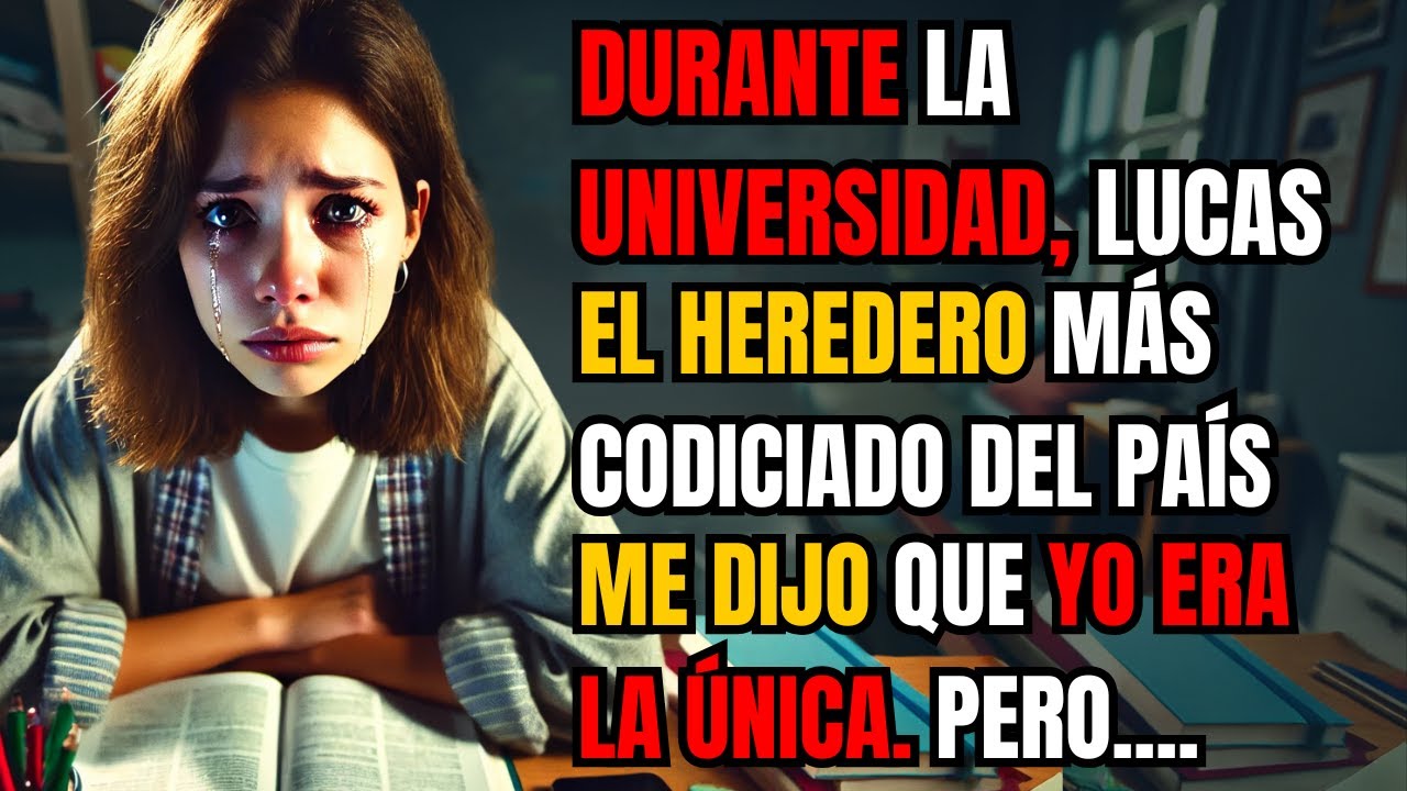 DURANTE LA UNIVERSIDAD, LUCAS, EL HEREDERO MÁS CODICIADO DEL PAÍS, ME DIJO QUE YO ERA LA ÚNICA...