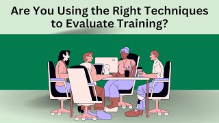 Are You Using the Right Techniques to Evaluate Training?