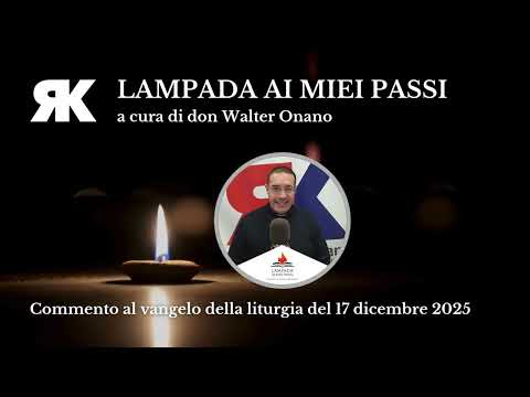 Lampada ai miei passi. Commento al Vangelo del 17 dicembre 2025