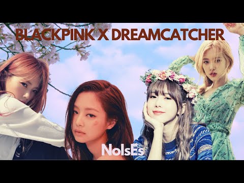 [FMV] BLACKPINK X DREAMCATCHER - NOISES