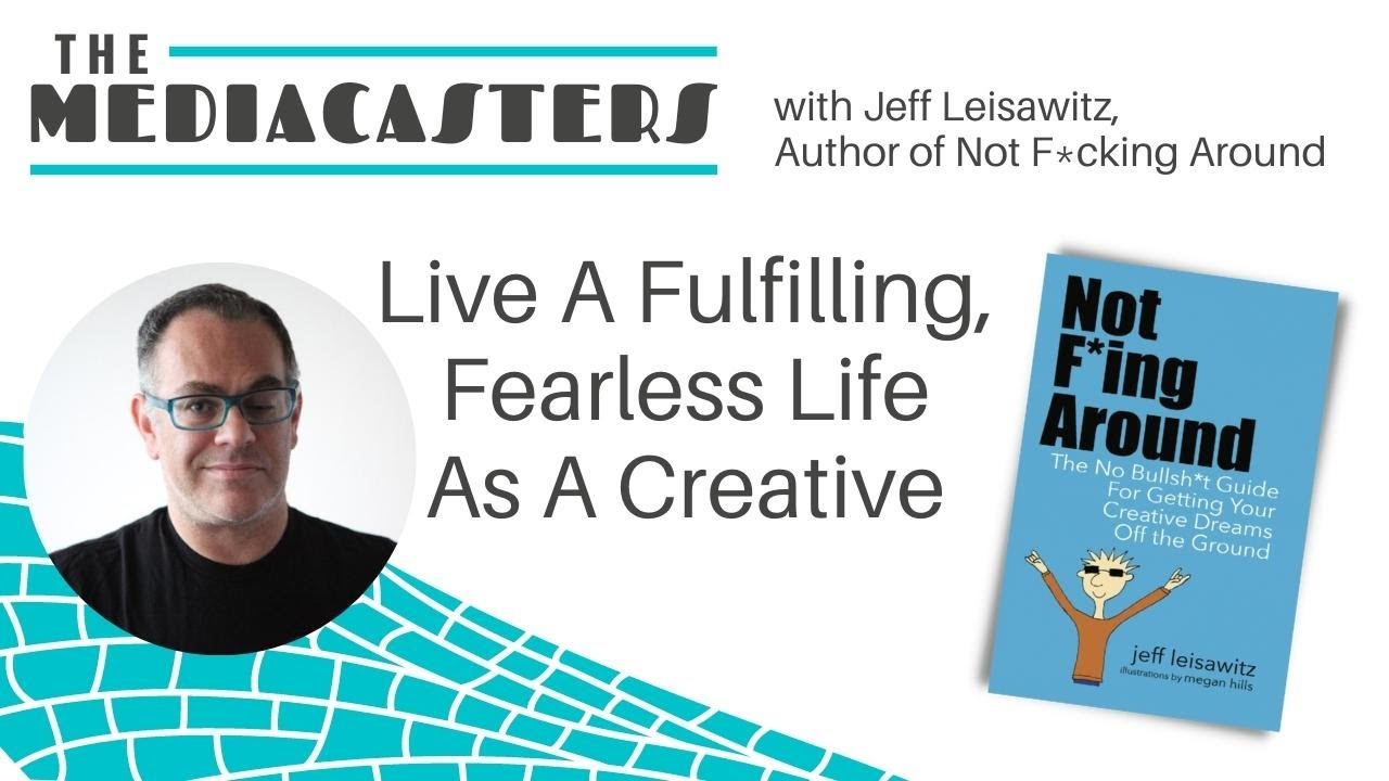 Live A Fulfilling, Fearless Life As A Creative with Jeff Leisawitz, Author of Not F*cking Around