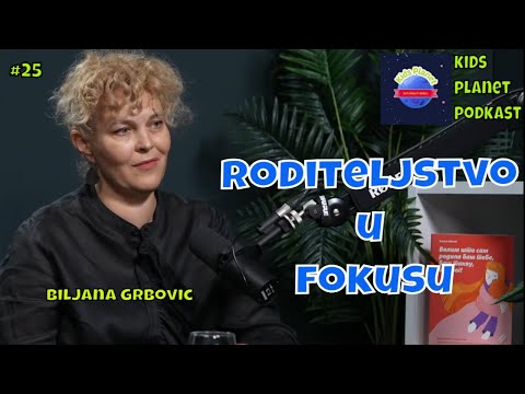 Roditeljstvo u fokusu, Biljana Grbovic, Kids Planet Podkast, epizoda 25