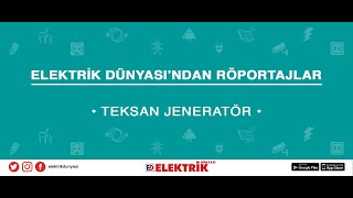 Elektrik Dünyası'ndan Röportajlar | Teksan Jeneratör