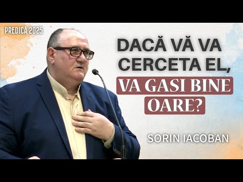 Sorin Iacoban - Dacă vă va cerceta El, va găsi bine oare? | PREDICĂ 2025