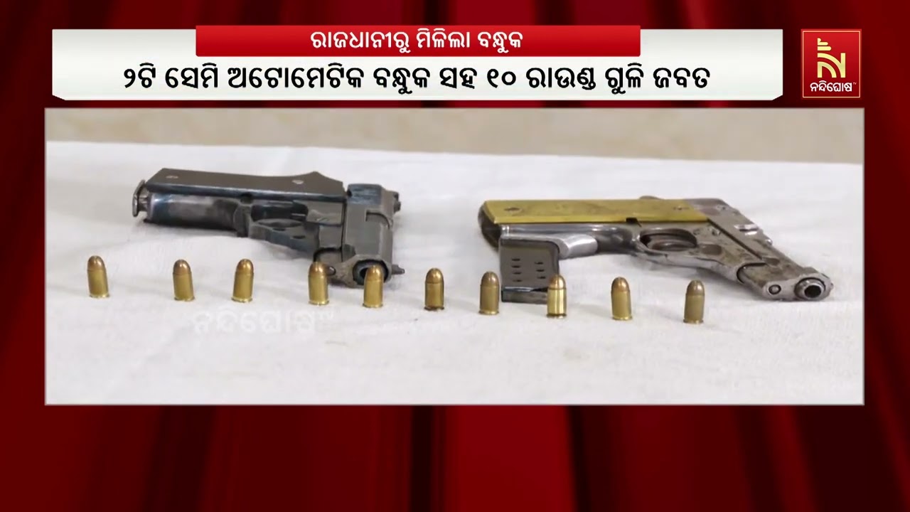 ରାଜଧାନୀରୁ  ଜବତ ହେଲା ୨ ଟି ସେମି ଅଟୋମେଟିକ ବନ୍ଧୁକ ସାଙ୍ଗକ?