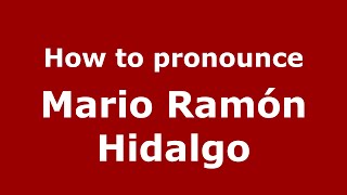 How to pronounce Mario Ramón Hidalgo