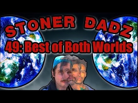 Stoner Dadz Ep 49 - Best of Both Worlds