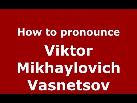 How to pronounce Viktor Mikhaylovich Vasnetsov (Russian/Russia) - PronounceNames.com