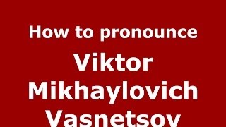 How to pronounce Viktor Mikhaylovich Vasnetsov