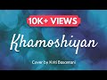 Khamoshiyan | Arijit Singh | Female Version | Cover by Kriti Basantani | Lyrical Video